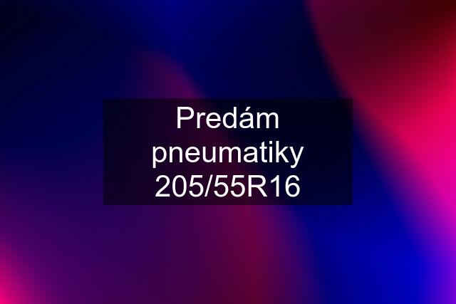 Predám pneumatiky 205/55R16