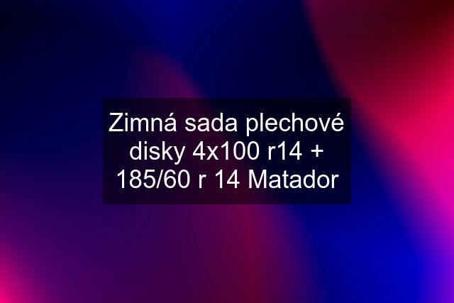 Zimná sada plechové disky 4x100 r14 + 185/60 r 14 Matador