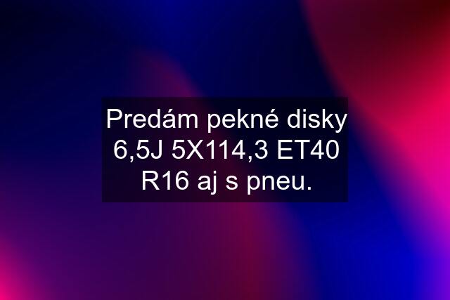 Predám pekné disky 6,5J 5X114,3 ET40 R16 aj s pneu.