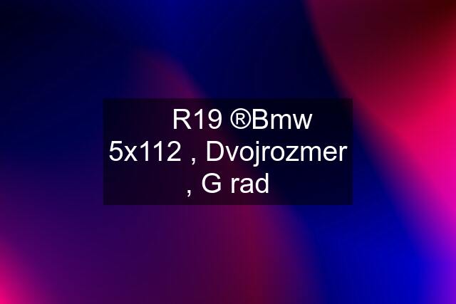 ✅ R19 ®️Bmw 5x112 , Dvojrozmer , G rad