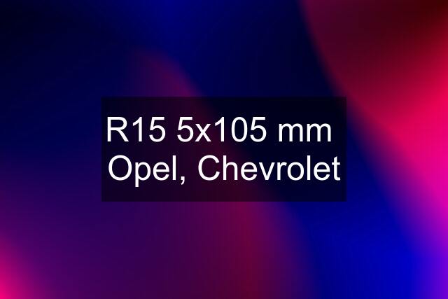 R15 5x105 mm  Opel, Chevrolet