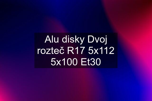 Alu disky Dvoj rozteč R17 5x112 5x100 Et30