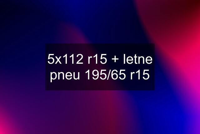 5x112 r15 + letne pneu 195/65 r15