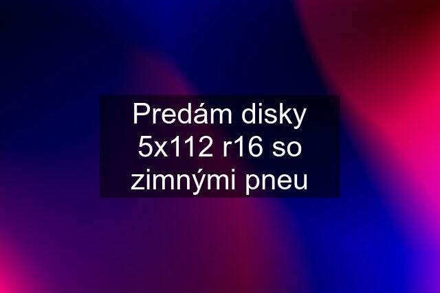 Predám disky 5x112 r16 so zimnými pneu