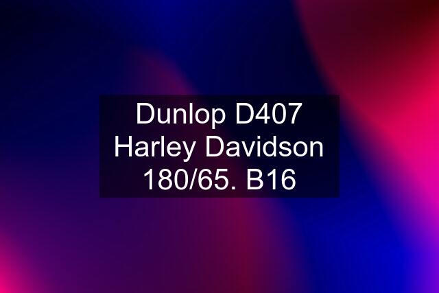 Dunlop D407 Harley Davidson 180/65. B16