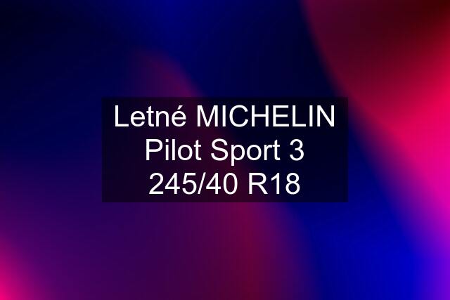 Letné MICHELIN Pilot Sport 3 245/40 R18