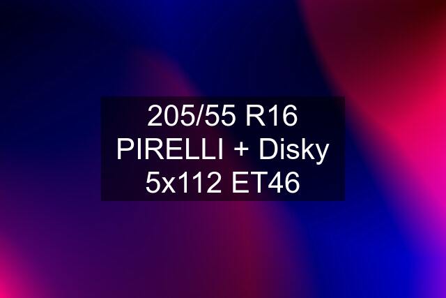 205/55 R16 PIRELLI + Disky 5x112 ET46