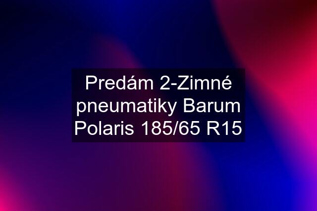 Predám 2-Zimné pneumatiky Barum Polaris 185/65 R15