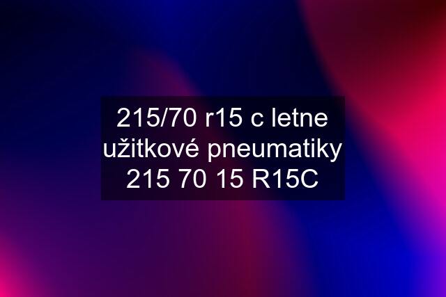 215/70 r15 c letne užitkové pneumatiky 215 70 15 R15C