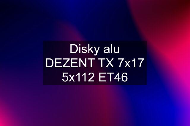 Disky alu DEZENT TX 7x17 5x112 ET46