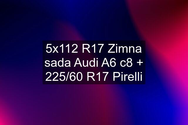 5x112 R17 Zimna sada Audi A6 c8 + 225/60 R17 Pirelli