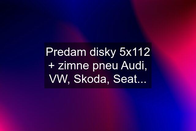 Predam disky 5x112 + zimne pneu Audi, VW, Skoda, Seat...