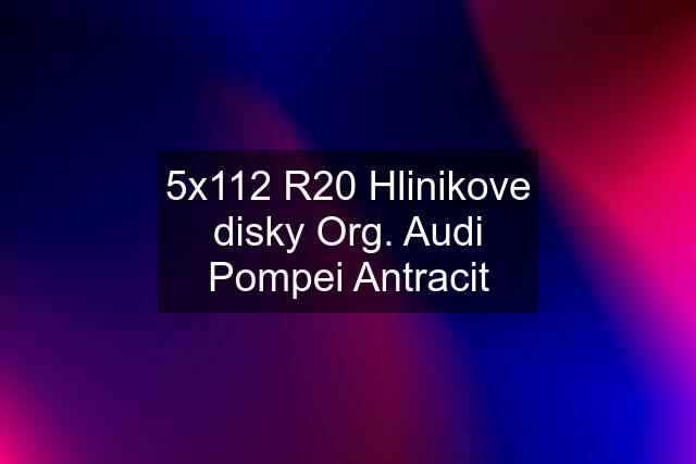 5x112 R20 Hlinikove disky Org. Audi Pompei Antracit