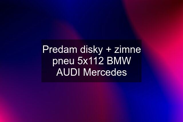 Predam disky + zimne pneu 5x112 BMW AUDI Mercedes