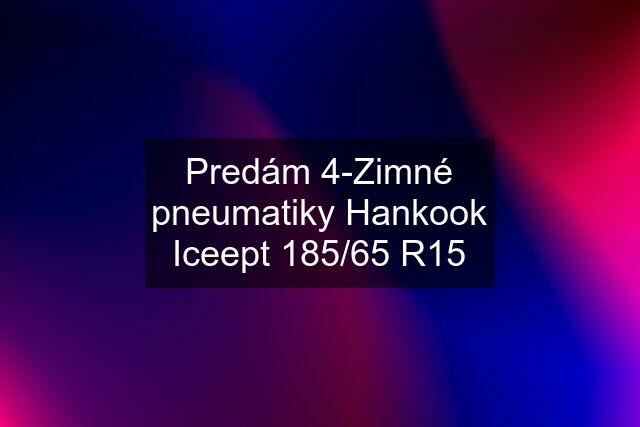 Predám 4-Zimné pneumatiky Hankook Iceept 185/65 R15