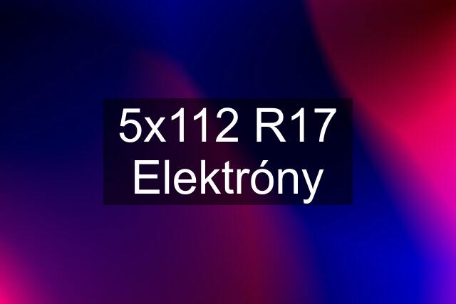 5x112 R17 Elektróny