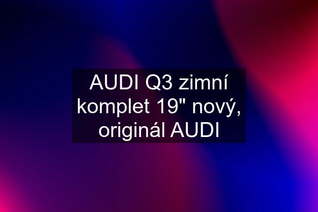 AUDI Q3 zimní komplet 19" nový, originál AUDI