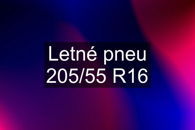 Letné pneu 205/55 R16