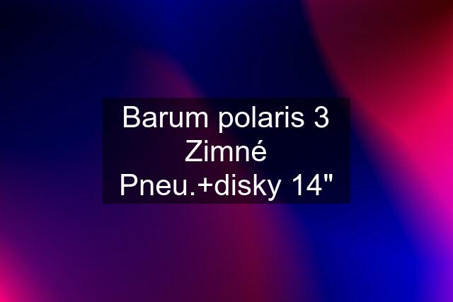 Barum polaris 3 Zimné Pneu.+disky 14"