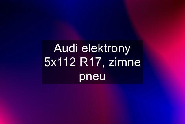 Audi elektrony 5x112 R17, zimne pneu