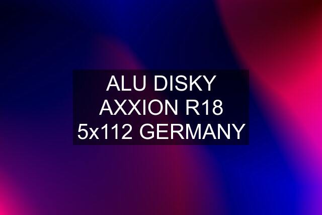 ALU DISKY AXXION R18 5x112 GERMANY