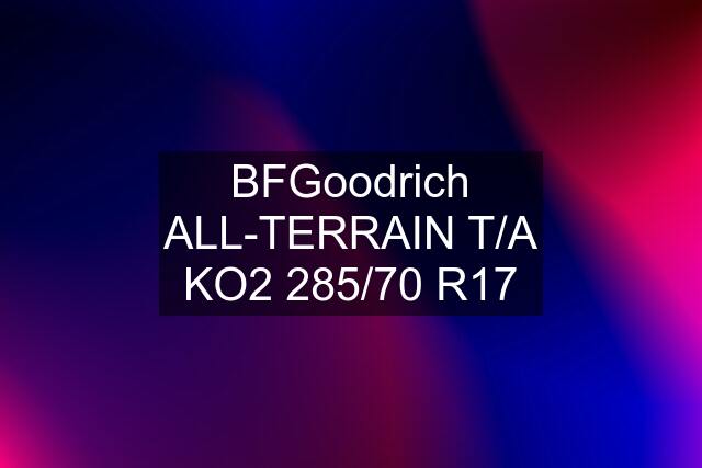 BFGoodrich ALL-TERRAIN T/A KO2 285/70 R17