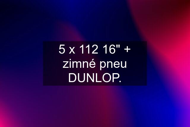 5 x 112 16" + zimné pneu DUNLOP.