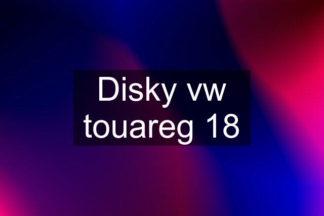 Disky vw touareg 18