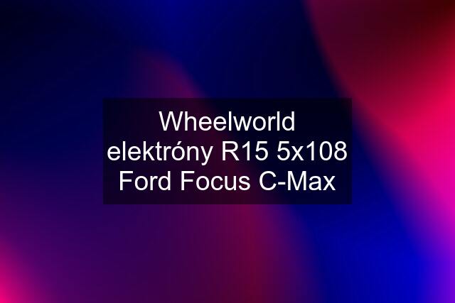 Wheelworld elektróny R15 5x108 Ford Focus C-Max