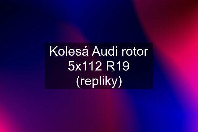 Kolesá Audi rotor 5x112 R19 (repliky)