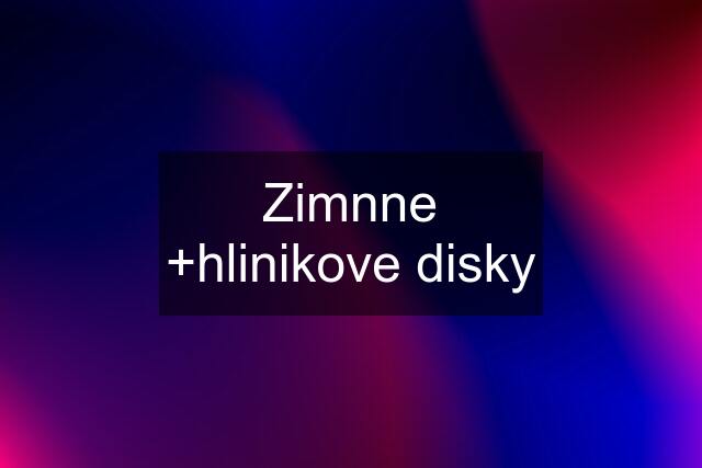 Zimnne +hlinikove disky