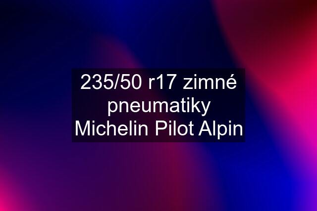 235/50 r17 zimné pneumatiky Michelin Pilot Alpin