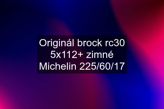 Originál brock rc30 5x112+ zimné Michelin 225/60/17