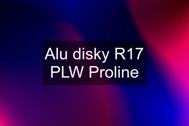 Alu disky R17 PLW Proline