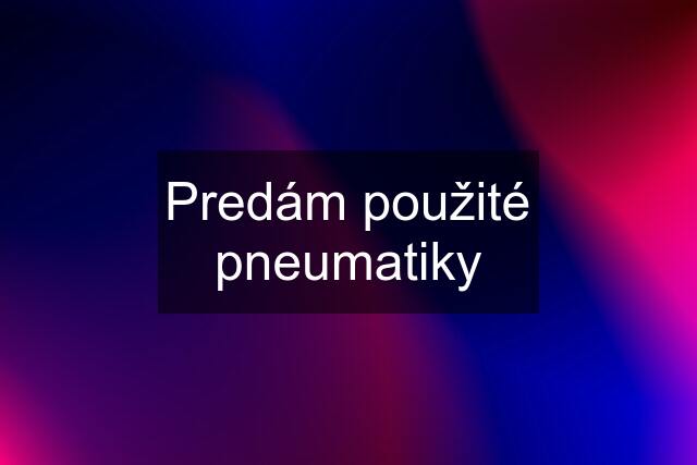 Predám použité pneumatiky