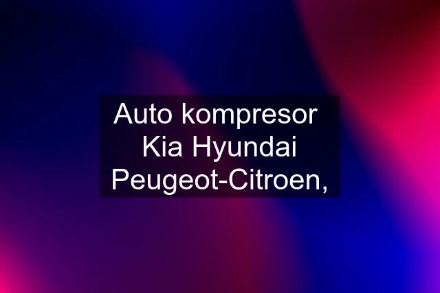 Auto kompresor  Kia Hyundai Peugeot-Citroen,