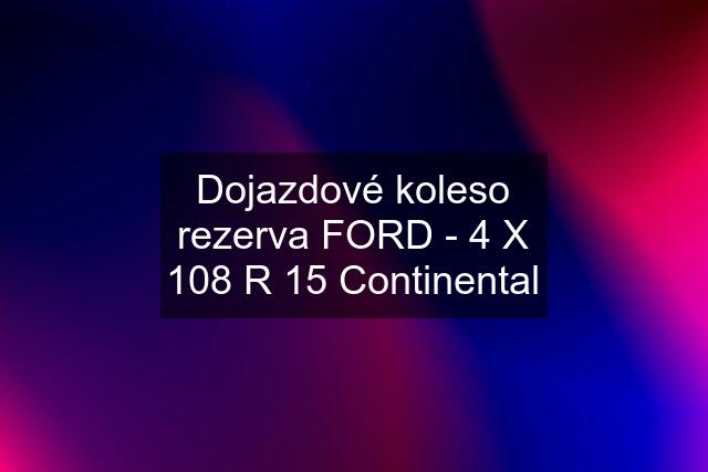 Dojazdové koleso rezerva FORD - 4 X 108 R 15 Continental