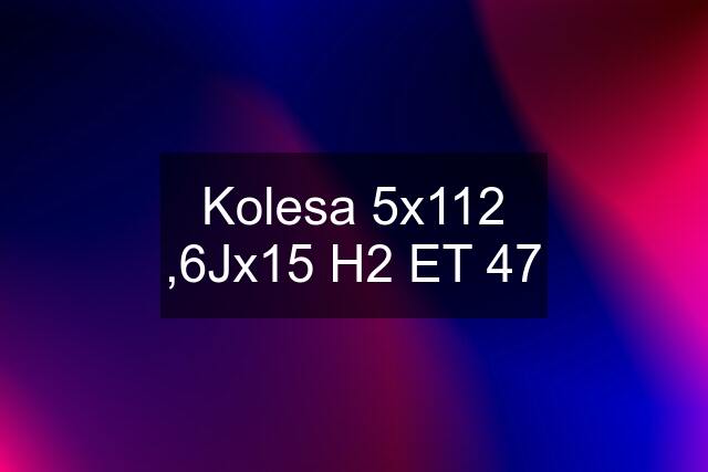 Kolesa 5x112 ,6Jx15 H2 ET 47