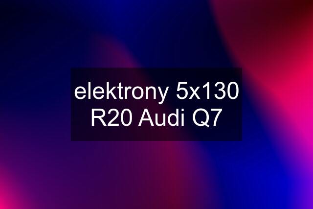 elektrony 5x130 R20 Audi Q7