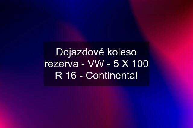 Dojazdové koleso rezerva - VW - 5 X 100 R 16 - Continental