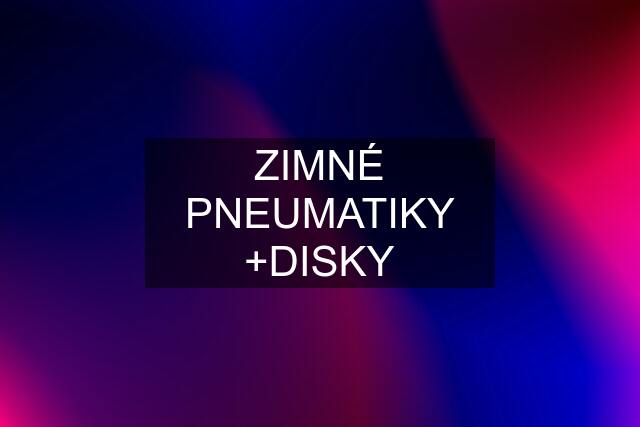 ZIMNÉ PNEUMATIKY +DISKY