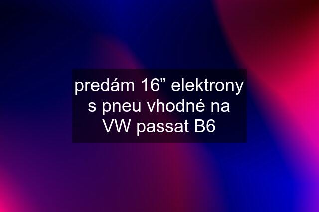 predám 16” elektrony s pneu vhodné na VW passat B6