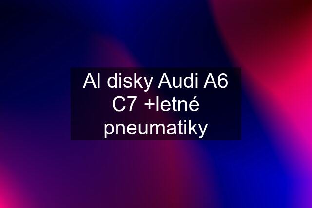 Al disky Audi A6 C7 +letné pneumatiky