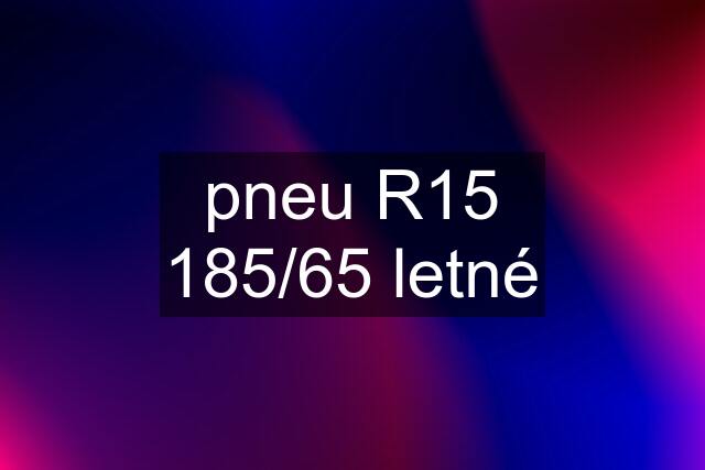 pneu R15 185/65 letné