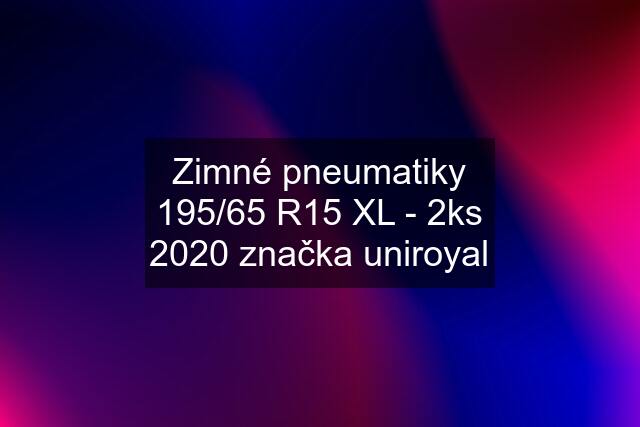 Zimné pneumatiky 195/65 R15 XL - 2ks 2020 značka uniroyal