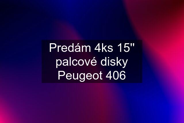 Predám 4ks 15'' palcové disky Peugeot 406