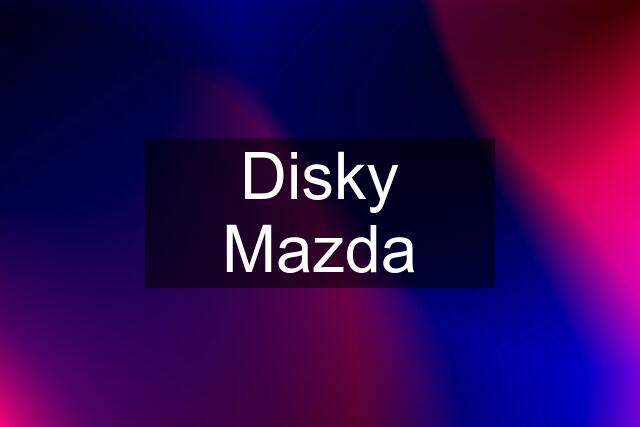 Disky Mazda