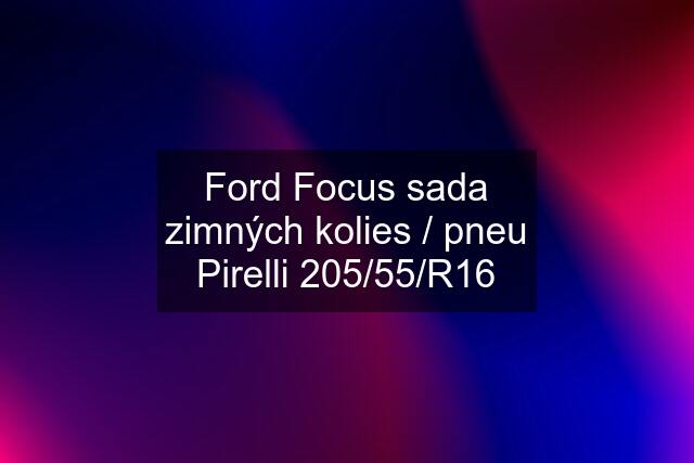 Ford Focus sada zimných kolies / pneu Pirelli 205/55/R16