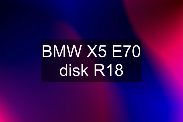 BMW X5 E70 disk R18