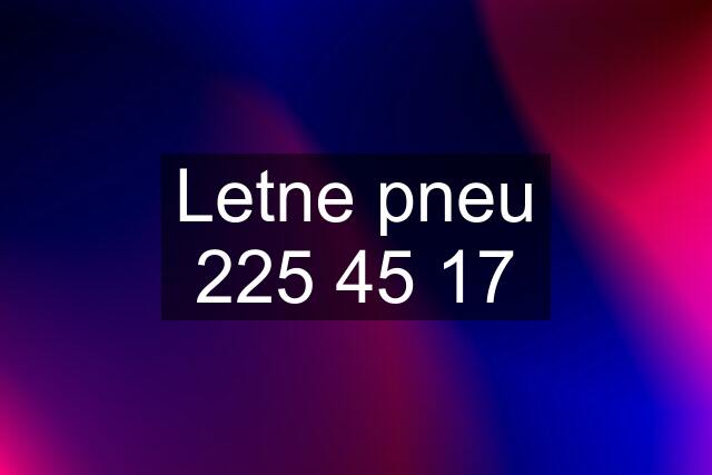 Letne pneu 225 45 17